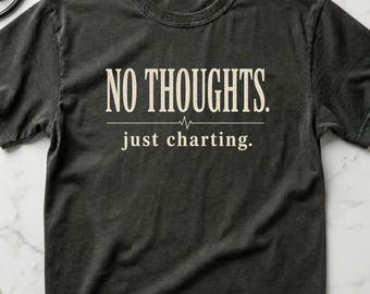 Funny Nurse Shirt No Thoughts Just Charting, ICU RN Gift for Nurses, Burnout Humor Tee, Healthcare Worker Shirt, Clinical Humor