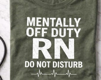 Funny Nurse Shirt “Mentally Off Duty RN Do Not Disturb”, RN Gift for Nurses, Healthcare Humor Tee, Nurse Life Shirt