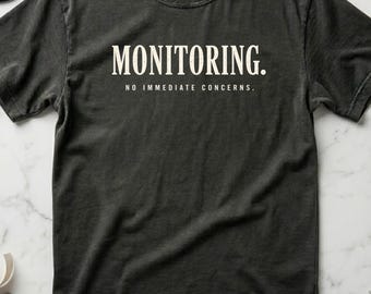 Funny Nurse Shirt Monitoring No Immediate Concerns, ICU RN Gift for Nurses, Burnout Humor Tee, Healthcare Worker Shirt