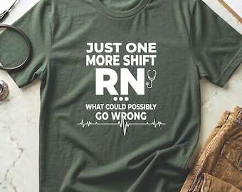 Funny Nurse Shirt, Just One More Shift RN, Healthcare Humor Tee