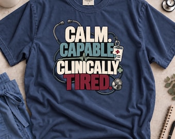 Funny Nurse Shirt, Calm Capable Clinically Tired T-Shirt, Nurse Humor Tee, Healthcare Worker Gift