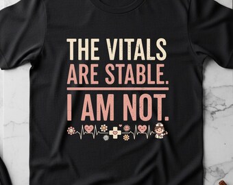 Funny Nurse Shirt, Vitals Are Stable I Am Not, Nurse Burnout Tee