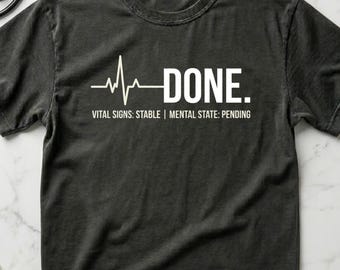 Funny Nurse Shirt Done Vital Signs Stable Mental State Pending, ICU RN Gift for Nurses, Burnout Humor Tee, Healthcare Worker Shirt