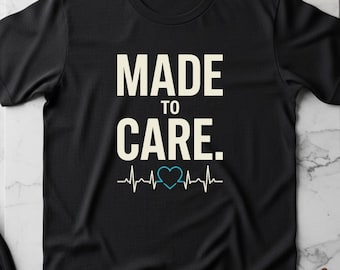 Made to Care Nurse Shirt, Caring Healthcare Humor Tee