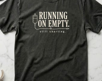 Funny Nurse Shirt Running On Empty Still Charting, ICU RN Gift for Nurses, Burnout Humor Tee, Healthcare Worker Shirt