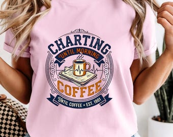 Charting Until Morning Coffee, T-Shirt for Nurses and Doctors, Healthcare Gift, Comfort Colors 1717