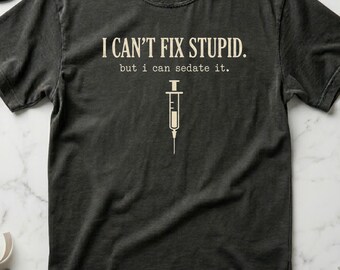Funny Nurse T-Shirt, I Can't Fix Stupid Sedate It, ICU RN Humor Tee