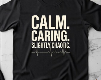 Calm Caring Slightly Chaotic Nurse Shirt, Funny Nursing Tee