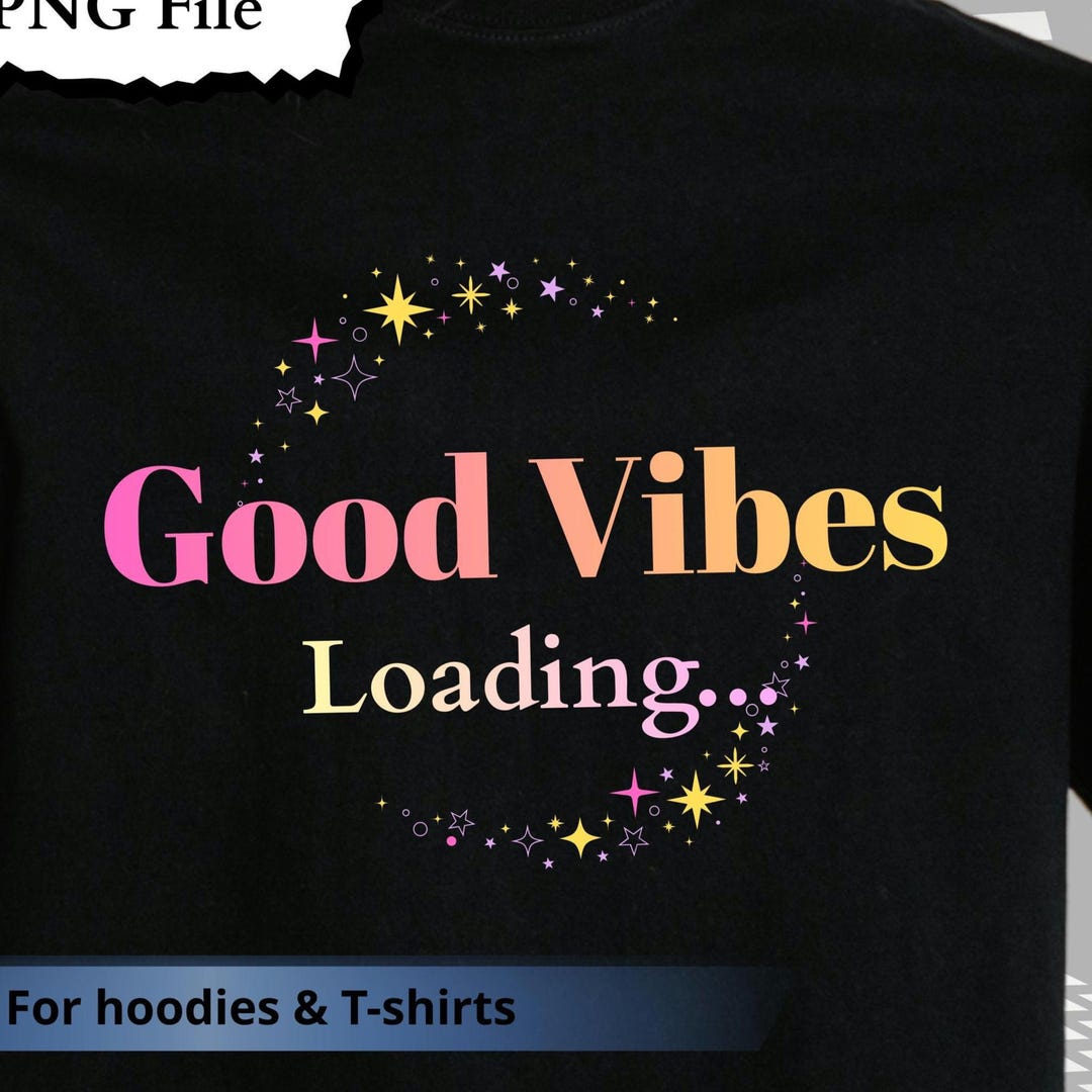 Good Vibes Loading – Motivational PNG for T-shirts & Hoodie - Etsy
