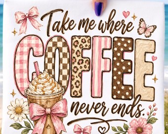 Take Me Where Coffee Never Ends PNG, Preppy Brushstroke Coffee Mom Sublimation,  Coquette Coffee Shirt, Coffee Lover Gift Digital Download
