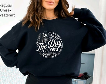 Sassy, Day You Deserve, Have the day you deserve, Skeleton, Skull, t-shirt, Sweater, Crop Sweater, Trendy