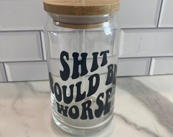 Sassy, Sassy Coffee Drinker, Could Be Worse, Glass Jar, Glass Cup, Beer Can, Glass Can, Custom cup, Tumbler, Coffee, Libby glass