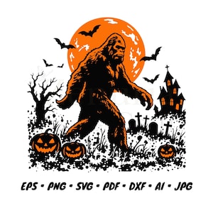 May include: A black and orange graphic illustration featuring a large Bigfoot silhouette walking through a graveyard with jack-o'-lanterns, a haunted house, bare trees, and bats against a full moon. The text EPS, PNG, SVG, PDF, DXF, AI, JPG is below.