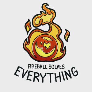 May include: A cartoon graphic of a fireball with a dragon-like face at its centre. The fireball is outlined in black, with yellow, orange, and red flames. The text "FIREBALL SOLVES EVERYTHING" is below the fireball.