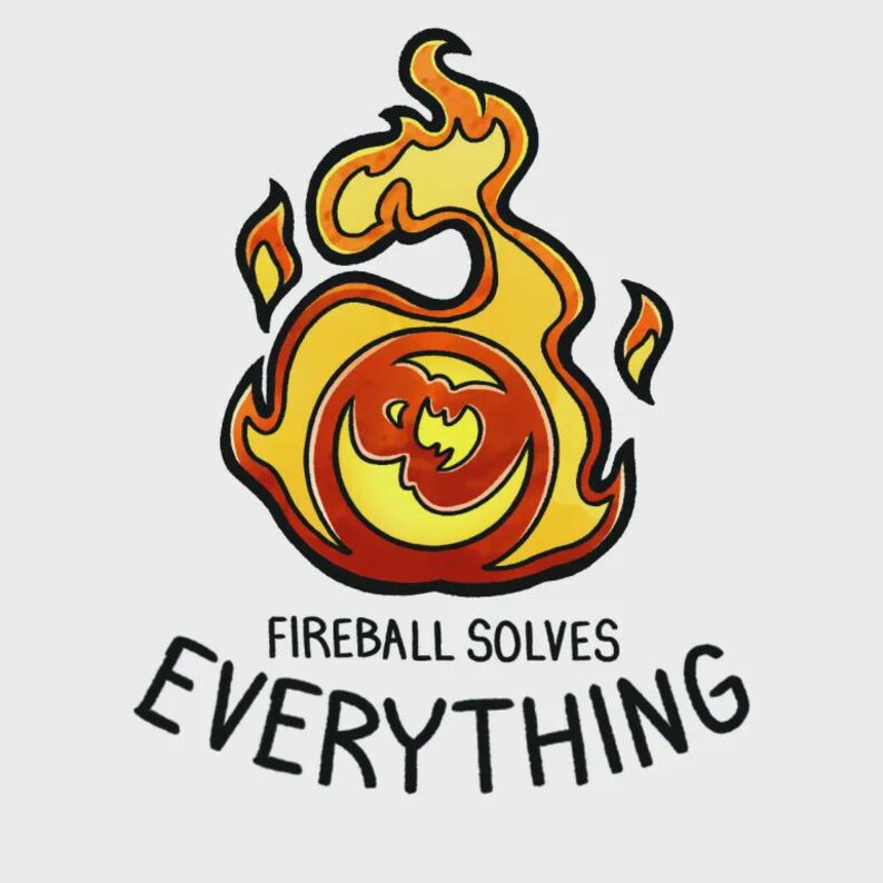 May include: A cartoon graphic of a fireball with a dragon-like face at its centre. The fireball is outlined in black, with yellow, orange, and red flames. The text "FIREBALL SOLVES EVERYTHING" is below the fireball.