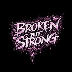 May include: A graphic design on a black background features the words "BROKEN BUT STRONG" in a stylized, white font. The text is surrounded by a pink, textured design with small hearts and dripping accents, creating a bold and impactful visual statement.