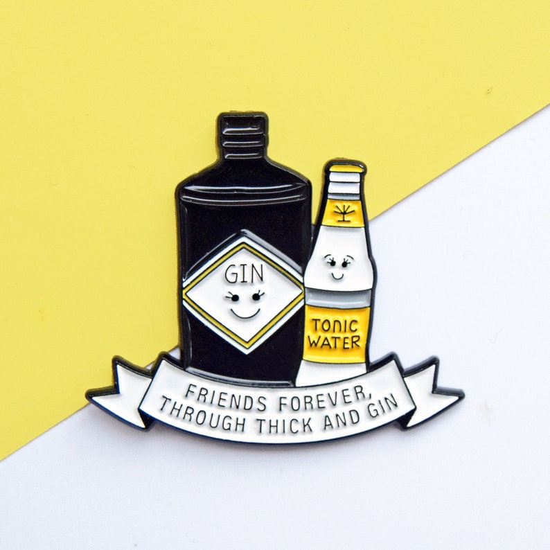 May include: A black and white enamel pin with a cartoon gin bottle and tonic water bottle. The pin says "Friends forever, through thick and gin".