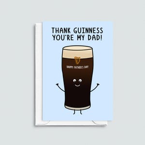 May include: A Father's Day greeting card with a cartoon pint of Guinness. The pint has a smiling face, arms, and legs. The card reads "THANK GUINNESS YOU'RE MY DAD!" and "HAPPY FATHER'S DAY" on the pint.