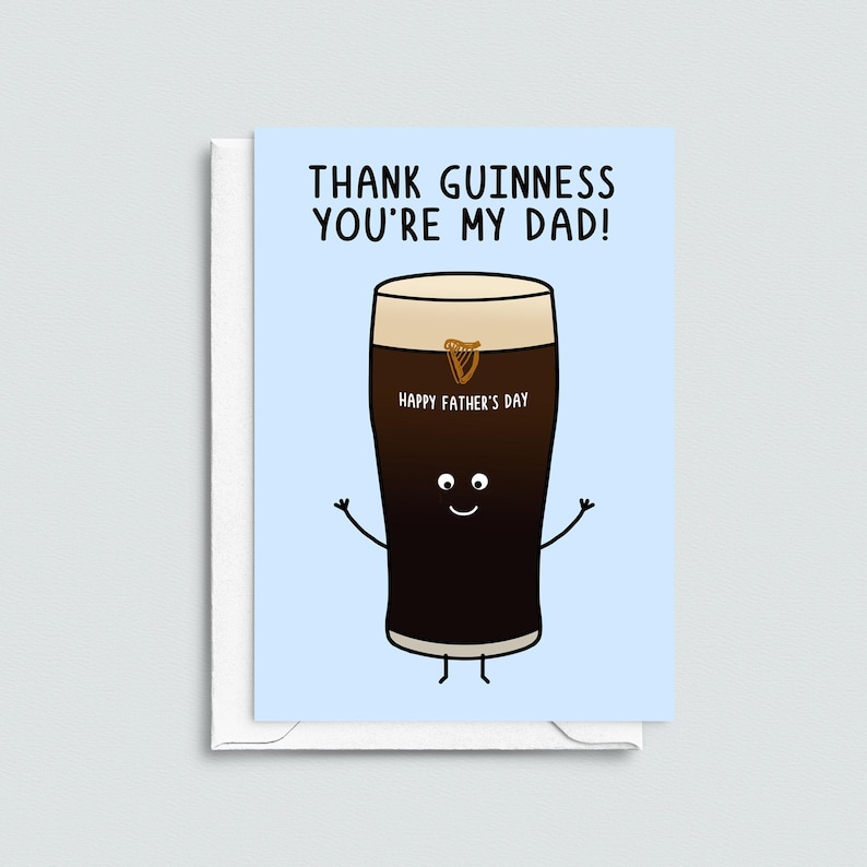 May include: A Father's Day greeting card with a cartoon pint of Guinness. The pint has a smiling face, arms, and legs. The card reads "THANK GUINNESS YOU'RE MY DAD!" and "HAPPY FATHER'S DAY" on the pint.