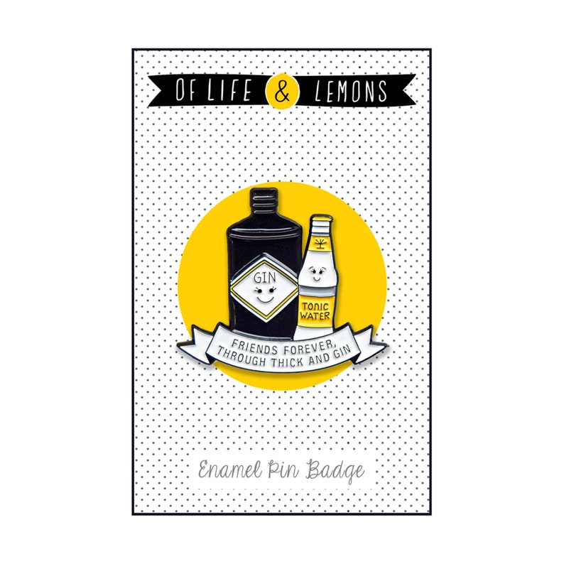 May include: Enamel pin badge featuring a cartoon gin bottle and tonic water bottle with the text "Friends forever, through thick and gin". The pin is on a yellow background with black polka dots.
