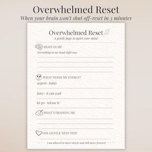 May include: A cream-colored page titled "Overwhelmed Reset" with prompts to quiet the mind. Includes sections for a brain dump, energy needs, and next steps. The text "When your brain won't shut off-reset in 5 minutes" is at the top.