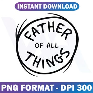May include: A black and white graphic design with the text "FATHER OF ALL THINGS" inside a black oval. The words "INSTANT DOWNLOAD" are at the top, and "PNG FORMAT - DPI 300" is at the bottom.