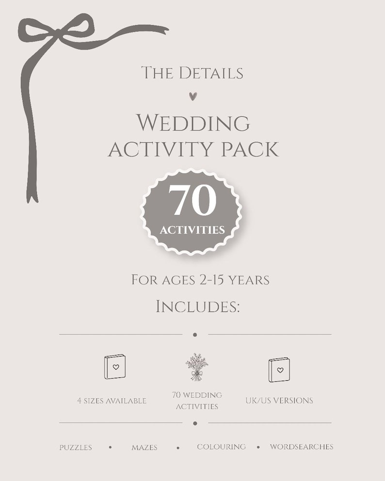 May include: A light gray wedding activity pack information sheet featuring a dark gray ribbon graphic at the top. The text reads: The Details, Wedding Activity Pack, 70 Activities, For Ages 2-15 Years, Includes: 4 Sizes Available, 70 Wedding Activities, UK/US Versions, Puzzles, Mazes, Colouring, Wordsearches.