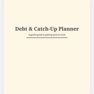 May include: A cream-colored planner titled "Debt & Catch-Up Planner" with the subtitle "A gentle guide to getting back on track" in a serif font. The text is centered on the page.