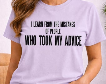 Funny Sarcastic Shirt, I Learn From the Mistakes of People Who Took My Advice Tee, Dark Humor T-Shirt, Witty Quote Gift, Coworker Gift Tee