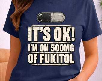 It's OK I'm On 500mg of Fukitol Funny Shirt, Sarcastic Nurse Gift, Funny Meme Tee, Fake Pill Shirt, Mental Health Humor, Coworker Gift