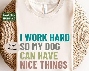 I Work Hard So My Dogs Can Have Nice Things, Dog Shirts, Dog Lover Gift, Funny Dog Mom Shirt, Dog Owner Clothing, Dog Lover Tee, Dog Mama