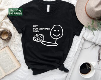 Hey You Dropped This Shirt, Funny Shirts, Humorous Shirts, Adult Humor Shirt, Offensive Shirts, Funny Adult Shirts, Brain Shirt, Joke Shirts