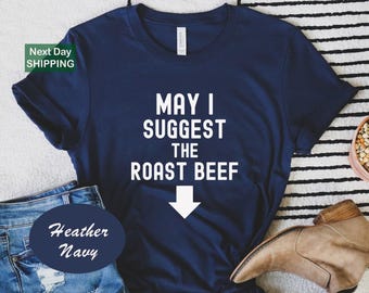 May I Suggest The Roast Beef, Humorous Shirts, Adult Humor Shirt, Funny Adult Shirt, inappropriate Shirts for Women, Funny Quotes Tee