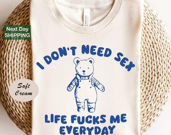 I don't need sex life fucks me everyday, funny shirts, sarcastic shirts, gift to friend, meme shirts, funny shirts, joke shirts, friend gift