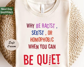 ¿Por qué ser racista, sexista u homófobo cuando puedes callarte? ¿Por qué ser racista, sexista u homófobo? Camiseta antirracismo.