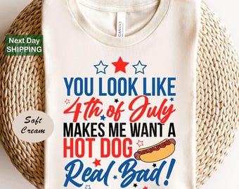 You look like the 4th of july, makes me want a hot dog real bad shirt, independence day tee, funny 4th july shirt, hot dog lover shirt