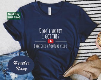 Don't Worry I Watched a Youtube Video, Funny Dad Shirt, Funny Mens Shirt, Gift For Dad, Gift for Husband, Fathers Day Tee, Sarcastic Dad Tee