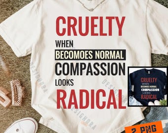 Cruelty Becomes Normal Compassion Looks Radical PNG: Political Protest Quote Resist Activism (Digital Download)