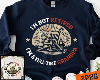 Im Not Retired Im Full Time Grandpa PNG: Funny Retirement Quote Grandpa Humor Clipart (Digital Download)