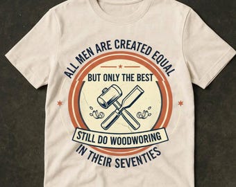All Men are Created Equal PNG, But only the best still do Woodworking in Their 70th PNG , Funny Woodworker Gift for 70th Birthday