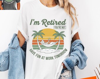 Im Retired Youre Not Have Fun at Work Tomorrow PNG: Funny Retirement Quote (Digital Download)