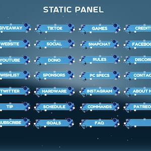 May include: A collection of rectangular blue digital panels labeled STATIC PANEL, featuring white text for various categories including GIVEAWAY, TIKTOK, GAMES, CREDITS, WEBSITE, SOCIAL, SNAPCHAT, FACEBOOK, YOUTUBE, DONO, RULES, DISCORD, WISHLIST, SPONSORS, PC SPECS, CONTACT, TWITTER, HARDWARE, INSTAGRAM, ABOUT ME, TIP, SCHEDULE, COMMANDS, PATREON, SUBSCRIBE, GOALS, and FAQ.