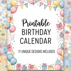 May include: A printable birthday calendar with a festive design. The white background is framed with colorful balloons, gift boxes, and confetti. The text "Printable BIRTHDAY CALENDAR" is in the center, with "11 UNIQUE DESIGNS INCLUDED" below.