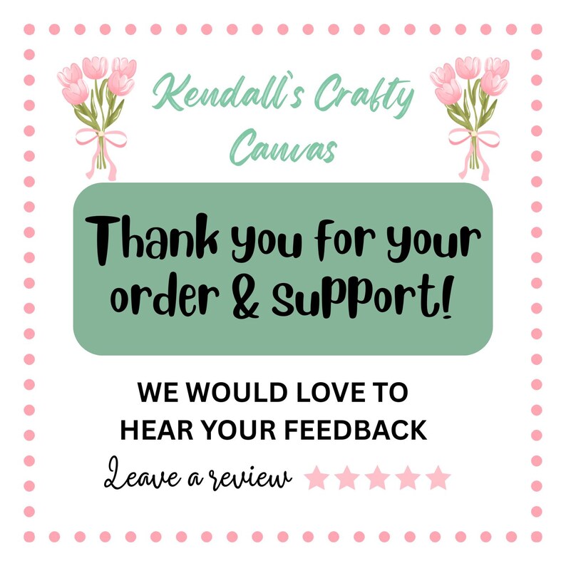 K&ouml;nnte beinhalten: Eine wei&szlig;e Karte mit rosa Punkten und floralen Akzenten. Der Text "Kendall's Crafty Canvas" ist in einer Schreibschrift. Ein gr&uuml;nes Rechteck enth&auml;lt die Worte "Thank you for your order & support!" und "We would love to hear your feedback."