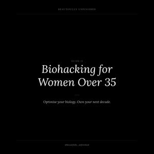 May include: A black digital guide cover with white text that reads: BEAUTIFULLY UNFINISHED, GUIDE 11, Biohacking for Women Over 35, Optimise your biology. Own your next decade., and @beautifully_unfinished at the bottom.