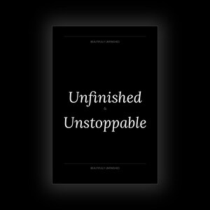 Puede incluir: Un letrero rectangular negro con el texto blanco Unfinished & Unstoppable en el centro, con el texto más pequeño Beautifully Unfinished impreso arriba y abajo de la frase principal, todo encerrado entre finas líneas blancas horizontales.