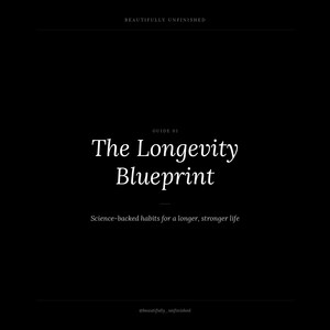 May include: A black background with white text that reads "The Longevity Blueprint." The text is accompanied by the phrase "Science-backed habits for a longer, stronger life." The top of the image reads "BEAUTIFULLY UNFINISHED."