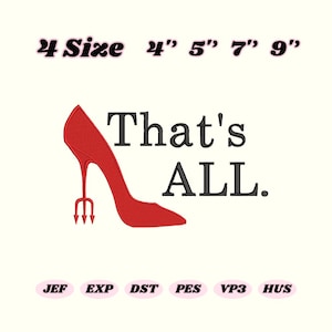 May include: A red high-heeled shoe with a trident heel, and the text "That's ALL." The image also includes size options: 4", 5", 7", and 9". Embroidery file formats are listed below the text.