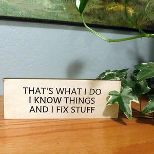 That’s What I Do – I Know Things and I Fix Stuff  | Funny Shelf Sitter Sign | 2.5" x 7" MDF Desk Decor