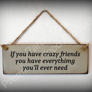If You Have Crazy Friends You Have Everything You'll Ever Need ENGRAVED Vintage Look Wood Sign
